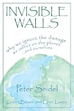 Invisible Walls: Why We Ignore the Damage We Inflict on the Planet . . . and Ourselves
