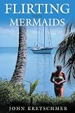 cover of Flirting With Mermaids: The Unpredictable Life of a Sailboat Delivery Skipper