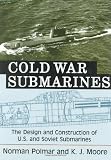 Cold War Submarines: The Design and Construction of U.S. and Soviet Submarines, 1945-2001