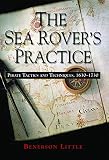The Sea Rover's Practice: Pirate Tactics and Techniques, 1630-1730 (ISBN: 1574889117)