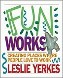 Fun Works: Creating Places Where People Love to Work