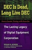 DEC Is Dead, Long Live DEC: The Lasting Legacy of Digital Equipment Corporation
