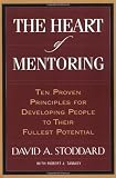 The Heart of Mentoring: Ten Proven Principles for Developing People to Their Fullest Potential