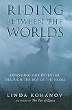 Riding Between the Worlds: Expanding Our Potential Through the Way of the Horse