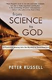From Science to God: A Physicist\'s Journey into the Mystery of Consciousness