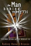The Man Behind the Myth: Seeing Jesus As He Really Is