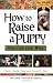 How to Raise a Puppy You Can Live With by Clarice Rutherford