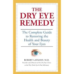 The Dry Eye Remedy: The Complete Guide to Restoring the Health and Beauty of Your Eyes