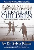 Rescuing the Emotional Lives of Our Overweight Children: What Our Kids Go Through-And How We Can Help