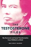 The Testosterone Files: My Hormonal and Social Transformation from Female to Male