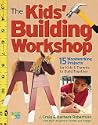 The Kids' Building Workshop: 15 Woodworking Projects for Kids and Parents to Build Together