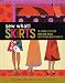 Sew What! Skirts: 16 Simple Styles You Can Make with Fabulous Fabrics