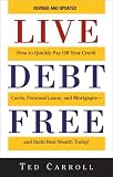 Live Debt Free: How to Quickly Pay Off Your Credit Cards, Personal Loans, and Mortgages, and Build Real Wealth Today!