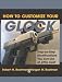 How to Customize Your Glock: Step-by-Step Modifications You Can Do at Little Cost by Robert H. Boatman