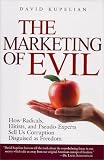 The Marketing of Evil: How Radicals, Elitists, and Pseudo-Experts Sell Us Corruption Disguised As Freedom