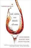 Red, White, and Drunk All Over: A Wine-Soaked Journey from Grape to Glass
