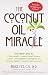 Bruce Fife: The Coconut Oil Miracle (Previously published as The Healing Miracle of Coconut Oil)