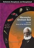Alexander Graham Bell and the Story of the Telephone By John Bankston