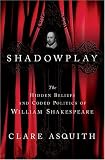 Shadowplay: The Hidden Beliefs and Coded Politics of William Shakespeare