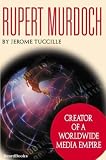 Rupert Murdoch: Creator of a Worldwide Media Empire By Jerome Tuccille