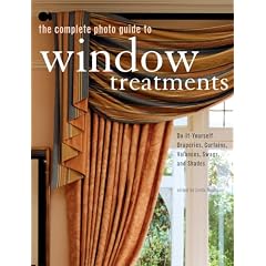 The Complete Photo Guide to Window Treatments: DIY Draperies, Curtains, Valances, Swags, and Shades