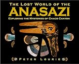 The Lost World of the Anasazi: Exploring the Mysteries of Chaco Canyon