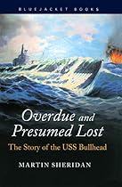 Overdue and Presumed Lost: The Story of the USS Bullhead (Bluejacket Books)