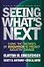Clayton M. Christensen: Seeing What's Next: Using Theories of Innovation to Predict Industry Change