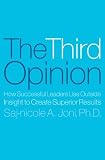 The Third Opinion: How Successful Leaders Use Outside Insight to Create Superior Results