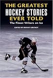 The Greatest Hockey Stories Ever Told: The Finest Writers on Ice (Greatest)
