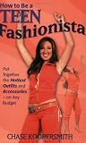 How To Be A Teen Fashionista: Put Together the Hottest Outfits and Accessories - On Any Budget