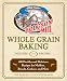 The Official Hodgson Mill Whole-Grain Baking Companion: 400 Wholesome, Hearty Recipes for Muffins, Breads, Cookies, and More by the bakers of Hodgson Mill