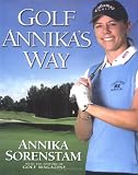 Golf Annikas Way: How I Elevated My Game to Be the Best-- and How You Can Too