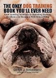 The Only Dog Training Book You Will Ever Need: From Avoiding Accidents to Banishing Barking, the Basics for Raising a Well-Behaved Dog