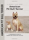 American Pit Bull Terrier: A Comprehensive Guide to Owning and Caring for Your Dog (Kennel Club Dog Breed Series)