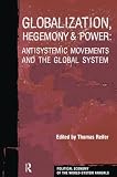 Globalization, Hegemony & Power: Antisystemic Movements and the Global System (Political Economy of the World System Annuals)