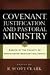 Covenant, Justification, and Pastoral Ministry: Essays by the Faculty of Westminster Seminary California