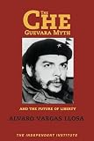 The Che Guevara Myth and the Future of Liberty (Independent Studies in Political Economy)