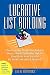 Lucrative List Building: How Everyday People Are Building Huge, Highly Profitable Opt-In Email Lists from Scratch to Make Millions Online by Glen Hopkins