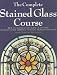 The Complete Stained Glass Course