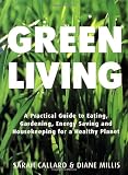 Green Living: A Practical Guide to Eating, Gardening, Energy Saving and Housekeeping for a Healthy Planet