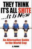 They Think It`s All Shite... It Is Now!: An Alternative Guide to the World Cup