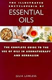 The Illustrated Encyclopedia of Essential Oils: The Complete Guide to the Use of Oils in Aromatherapy and Herbalism (Illustrated Encyclopedia)