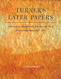 Turner's Later Papers: A Study of the Manufacture,Selection &Use of His Drawing Papers, 1820-1851