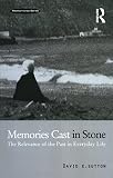Memories Cast in Stone: The Relevance of the Past in Everyday Life (German Studies Series)