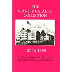 The Stanley Catalog Collection 1855-1898: Four Decades of Rules, Levels, Try-Squares, Planes, and Other Stanley Tools and Hardware: 1 (Taschenbuch)