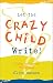 Let the Crazy Child Write: Finding Your Creative Writing Voice by Clive Matson