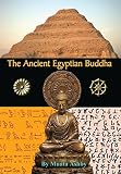The Ancient Egyptian Buddha: The Ancient Egyptian Origins of Buddhism
