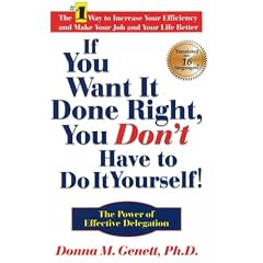 If You Want It Done Right, You Dont Have to Do It Yourself!: The Power of Effective Delegation
