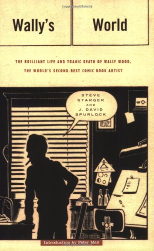 Wally\'s World: The Brillant Life and Tragic Death of Wally Wood, the World\'s 2nd Best Comic Book Artist